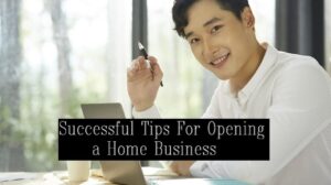 6 Successful Tips For Opening a Home Business